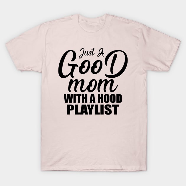 Just A Good Mom With A Hood Playlist Gift Mother's Day T-Shirt by Teeartspace